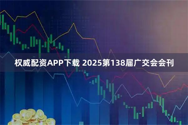 权威配资APP下载 2025第138届广交会会刊