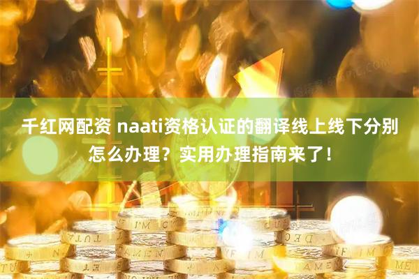 千红网配资 naati资格认证的翻译线上线下分别怎么办理?实用办理指南来了!